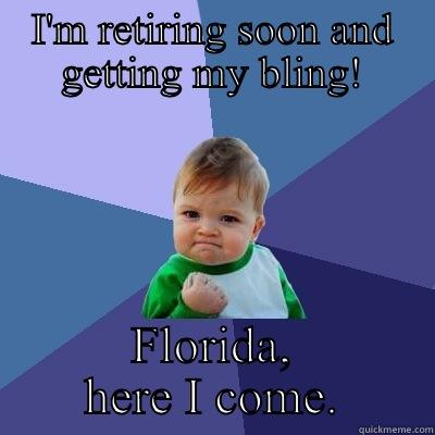 I'M RETIRING SOON AND GETTING MY BLING! FLORIDA, HERE I COME. Success Kid