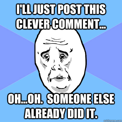 I'll just post this clever comment... oh...oh.  someone else already did it.  Okay Guy