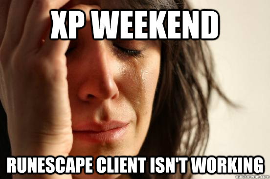 xp weekend runescape client isn't working  First World Problems