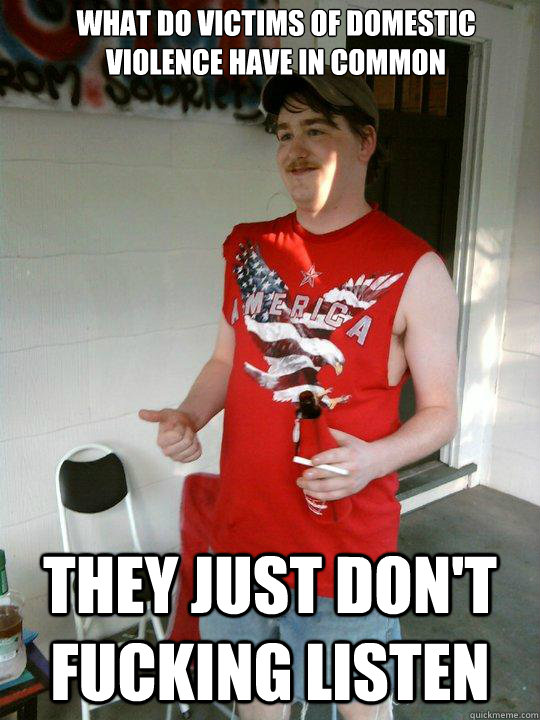 What do victims of domestic violence have in common They just don't fucking listen  Redneck Randal
