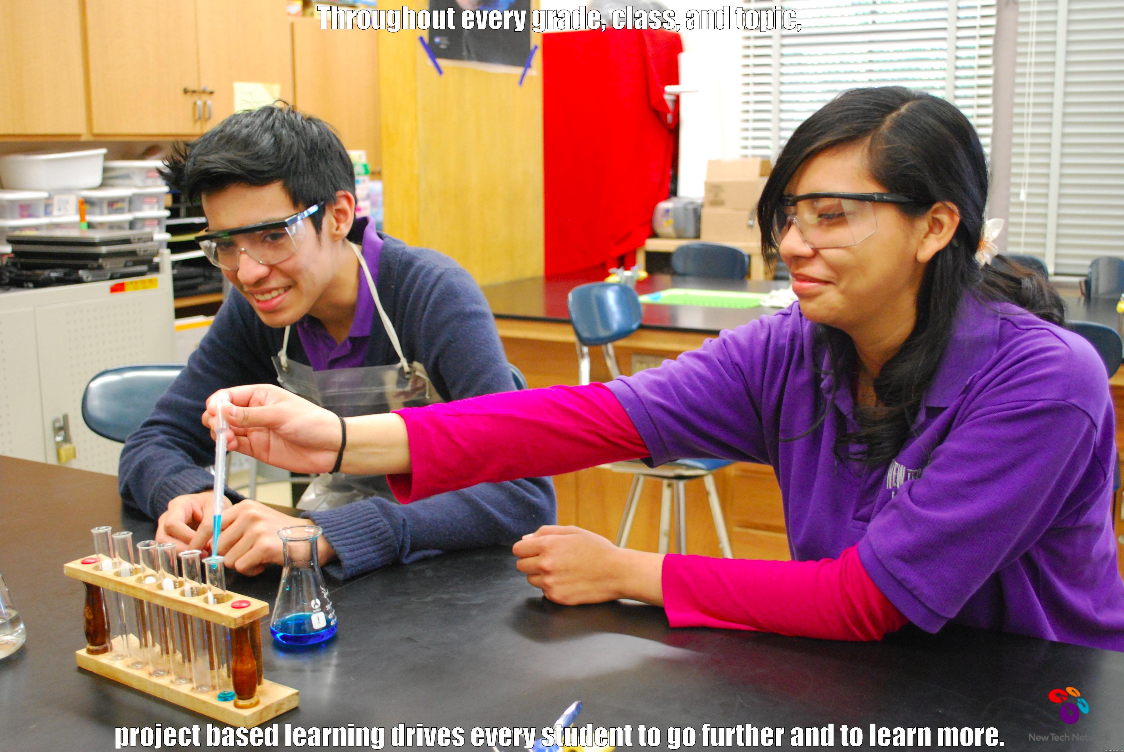 Project Based Learning - THROUGHOUT EVERY GRADE, CLASS, AND TOPIC, PROJECT BASED LEARNING DRIVES EVERY STUDENT TO GO FURTHER AND TO LEARN MORE. Misc