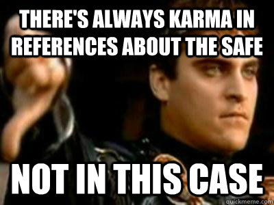 There's always karma in references about the safe Not in this case  Downvoting Roman