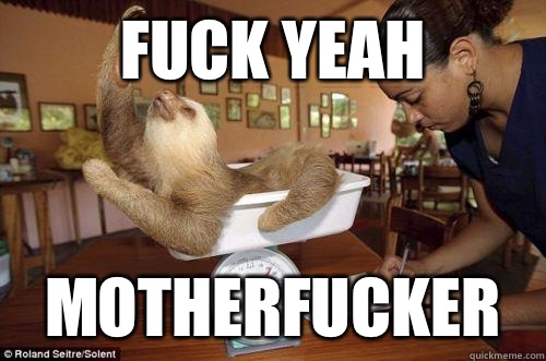 Fuck yeah Motherfucker  Dramatic Sloth