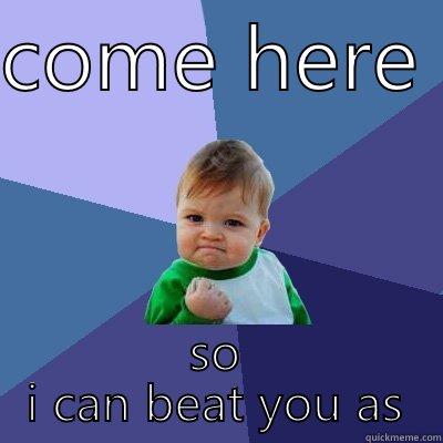 come here so i can beat you ass - COME HERE  SO I CAN BEAT YOU ASS Success Kid