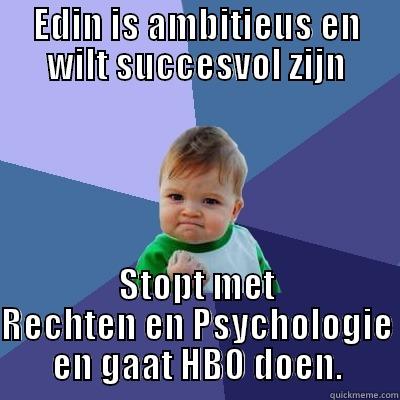 EDIN IS AMBITIEUS EN WILT SUCCESVOL ZIJN STOPT MET RECHTEN EN PSYCHOLOGIE EN GAAT HBO DOEN. Success Kid