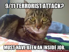 9/11 terrorist attack? Must have been an inside job.  