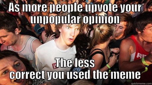 AS MORE PEOPLE UPVOTE YOUR UNPOPULAR OPINION THE LESS CORRECT YOU USED THE MEME Sudden Clarity Clarence