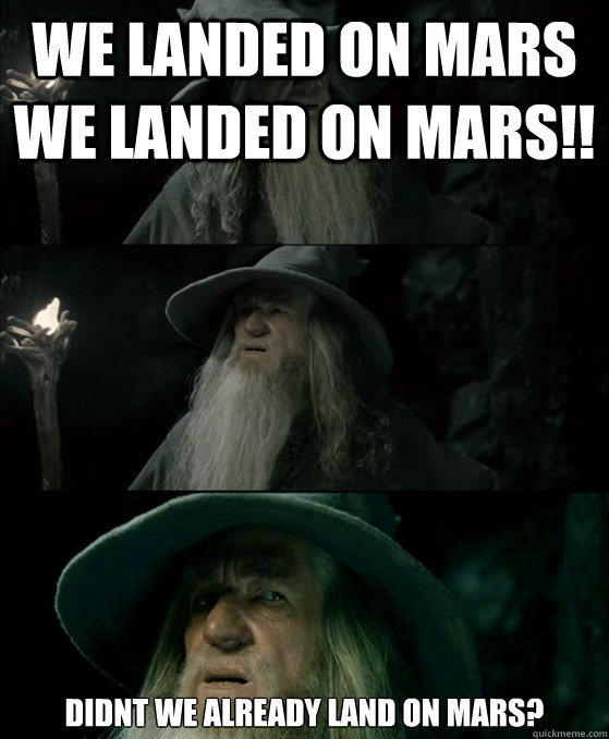 we landed on mars we landed on mars!! didnt we already land on mars?  Confused Gandalf