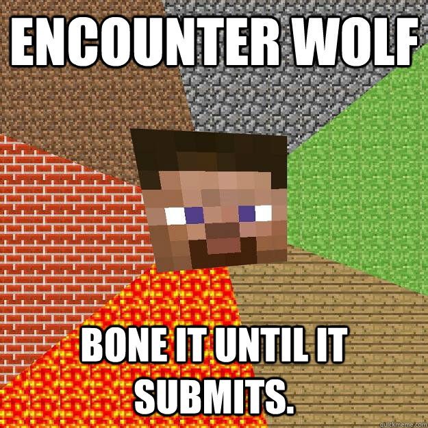 Encounter Wolf Bone it until it submits.  Minecraft