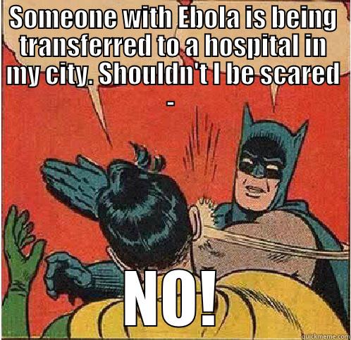 SOMEONE WITH EBOLA IS BEING TRANSFERRED TO A HOSPITAL IN MY CITY. SHOULDN'T I BE SCARED -  NO! Batman Slapping Robin