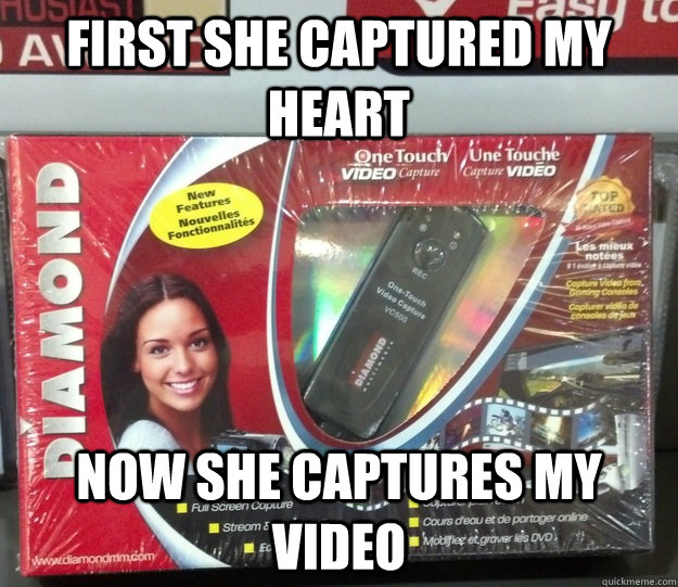 First She Captured My Heart Now She Captures My Video Good Girl Gina Capture Device Quickmeme
