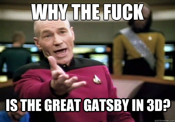 Why the fuck Is the Great Gatsby in 3D? - Why the fuck Is the Great Gatsby in 3D?  Why The Fuck Picard