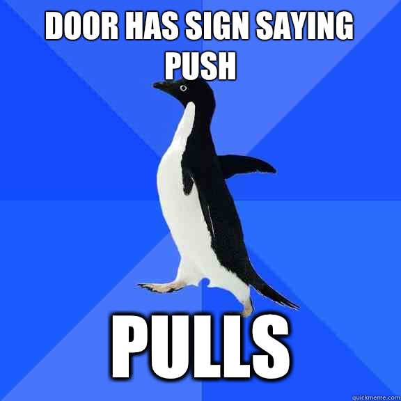 Door has sign saying push Pulls  Socially Awkward Penguin