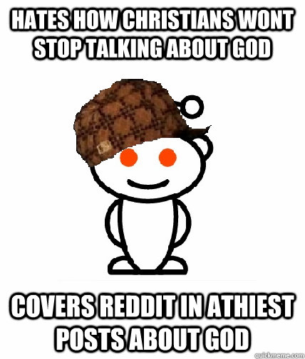 hates how christians wont stop talking about God covers reddit in Athiest posts about God  Scumbag Redditor