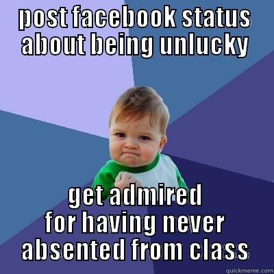 POST FACEBOOK STATUS ABOUT BEING UNLUCKY GET ADMIRED FOR HAVING NEVER ABSENTED FROM CLASS Success Kid
