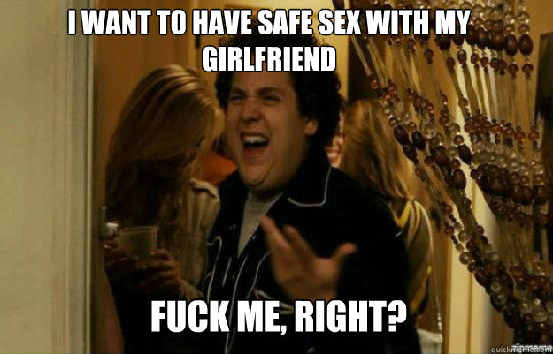 I want to have safe sex with my girlfriend FUCK ME, RIGHT? Caption 3 goes here Caption 4 goes here  fuck me right