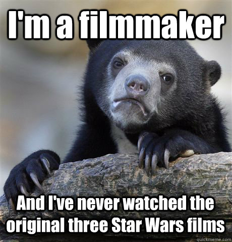 I'm a filmmaker And I've never watched the original three Star Wars films  Confession Bear
