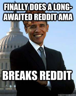 Finally does a long-awaited reddit ama breaks reddit - Finally does a long-awaited reddit ama breaks reddit  Scumbag Obama