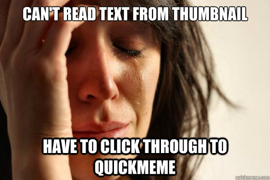 can't read text from thumbnail have to click through to quickmeme  First World Problems