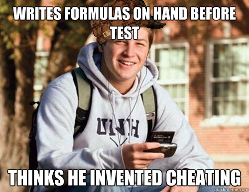 writes formulas on hand before test thinks he invented cheating  College Freshman