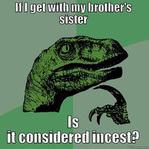 IF I GET WITH MY BROTHER'S SISTER IS IT CONSIDERED INCEST? Philosoraptor