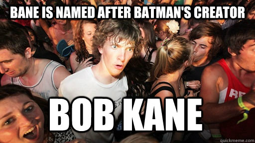 BANE is named after Batman's Creator BOB KANE  Sudden Clarity Clarence