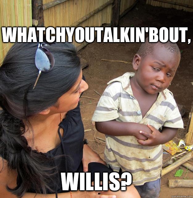 Whatchyoutalkin'bout, Willis?  Skeptical Third World Kid