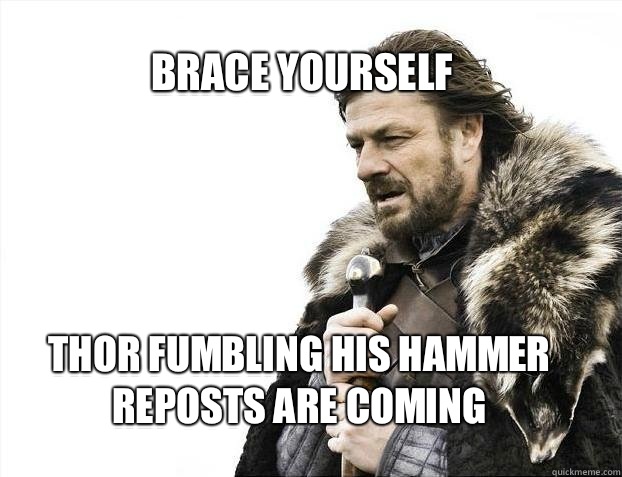 BRACE YOURSELF THOR FUMBLING HIS HAMMER REPOSTS ARE COMING  BRACE YOURSELF TIMELINE POSTS