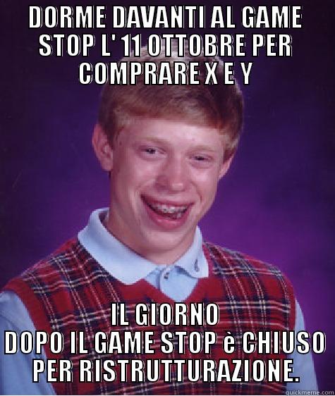 DORME DAVANTI AL GAME STOP L' 11 OTTOBRE PER COMPRARE X E Y IL GIORNO DOPO IL GAME STOP È CHIUSO PER RISTRUTTURAZIONE. Bad Luck Brian
