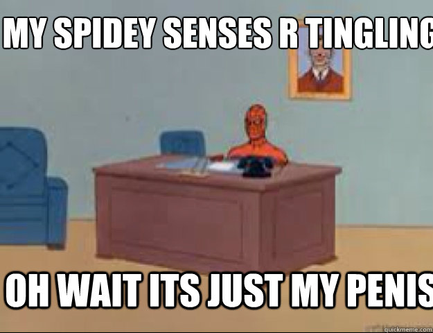 MY SPIDEY SENSES R TINGLING OH WAIT ITS JUST MY PENIS   masterbating spider man