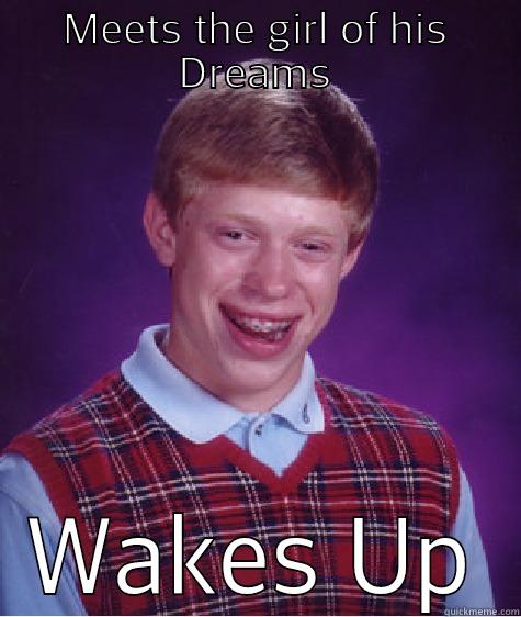 MEETS THE GIRL OF HIS DREAMS WAKES UP Bad Luck Brian