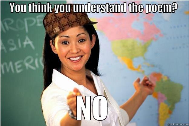 YOU THINK YOU UNDERSTAND THE POEM? NO Scumbag Teacher