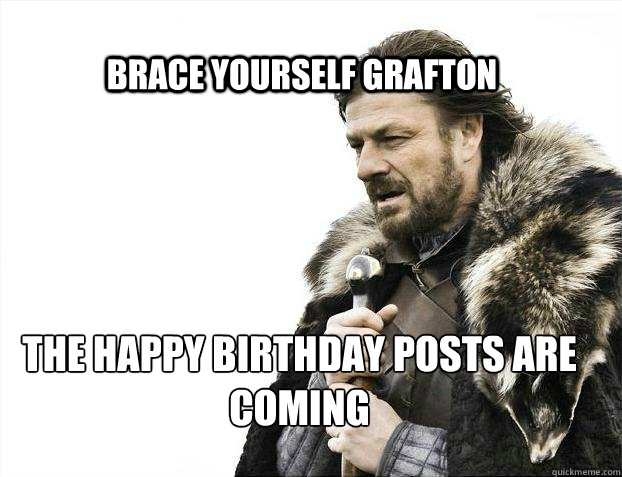 BRACE YOURSELF grafton the happy birthday posts are coming  BRACE YOURSELF TIMELINE POSTS