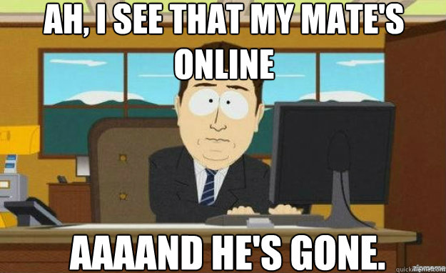 Ah, I see that my mate's online AAAAND HE'S gone.  aaaand its gone