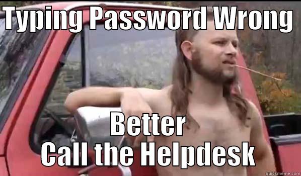 TYPING PASSWORD WRONG  BETTER CALL THE HELPDESK Almost Politically Correct Redneck