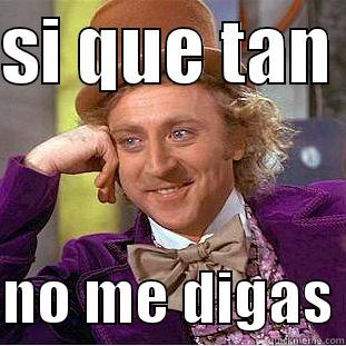 SI QUE TAN   NO ME DIGAS Condescending Wonka