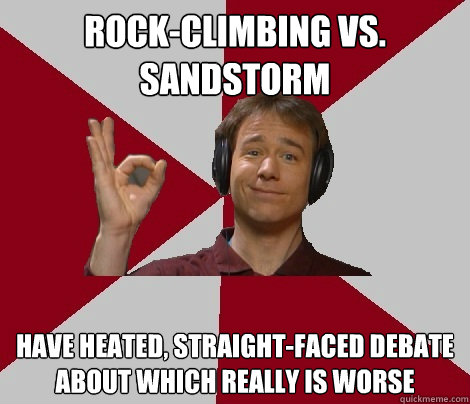 rock-climbing vs. sandstorm have heated, straight-faced debate about which really is worse  