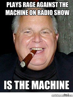 Plays Rage Against the Machine on radio show is the machine  Scumbag Rush Limbaugh