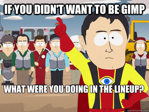 if you didn't want to be gimp what were you doing in the lineup?  Captain Hindsight