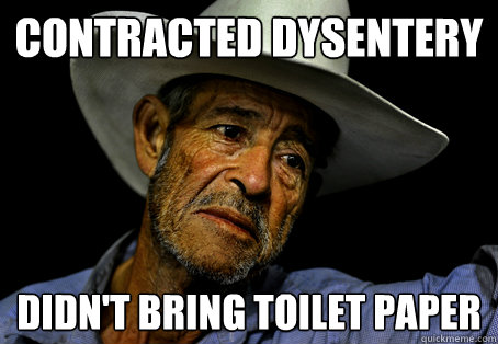 Contracted Dysentery Didn't bring toilet paper - Contracted Dysentery Didn't bring toilet paper  Oregon Trail Problems