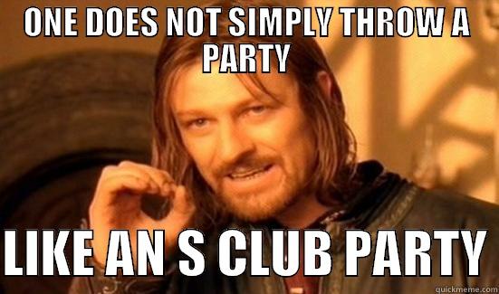 ONE DOES NOT SIMPLY THROW A PARTY  LIKE AN S CLUB PARTY Boromir