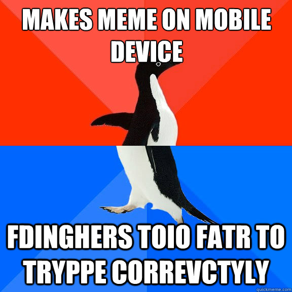 Makes meme on mobile device fdinghers toio fatr to tryppe correvctyly  Socially Awesome Awkward Penguin
