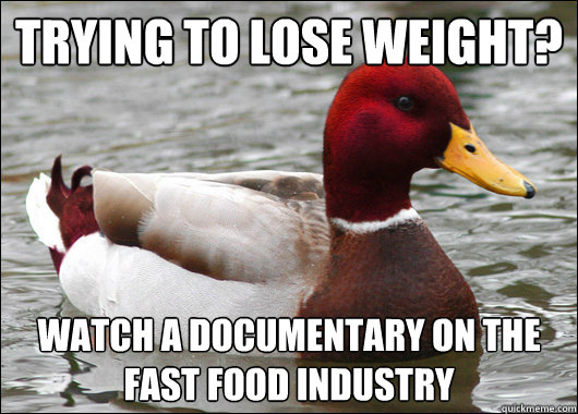 Trying to lose weight? Watch a documentary on the fast food industry  Malicious Advice Mallard