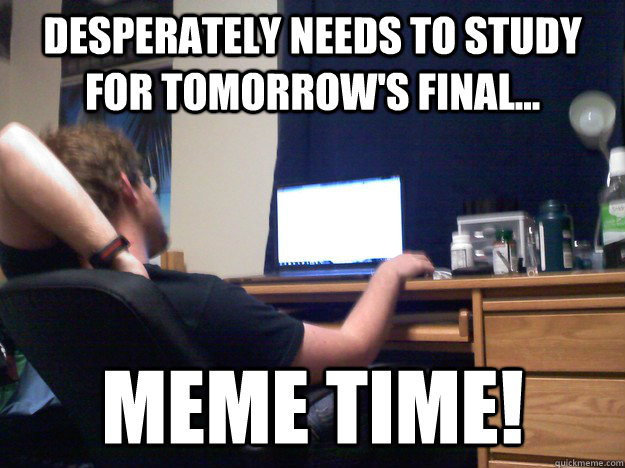 Desperately Needs to study for tomorrow's final... MEME TIME! - Desperately Needs to study for tomorrow's final... MEME TIME!  Good Habits