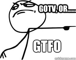 GOTV, OR...... GTFO  