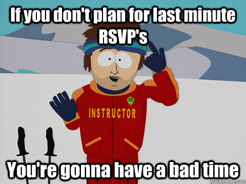 If you don't plan for last minute RSVP's You're gonna have a bad time - If you don't plan for last minute RSVP's You're gonna have a bad time  DNR south park