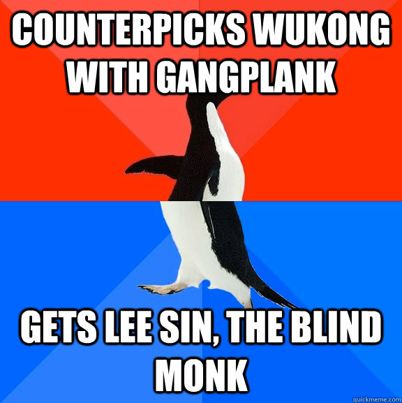 counterpicks wukong with gangplank gets lee sin, the blind monk  - counterpicks wukong with gangplank gets lee sin, the blind monk   Socially Awesome Awkward Penguin