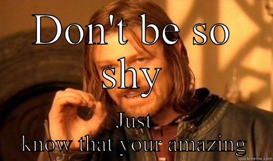 DON'T BE SO SHY JUST KNOW THAT YOUR AMAZING Boromir