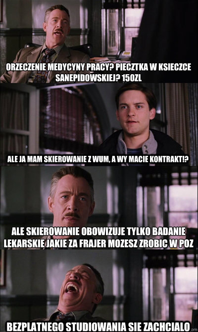 Orzeczenie Medycyny pracy? pieczątka w książeczce sanepidowskiej? 150zl Ale ja mam skierowanie z wum, a wy macie kontrakt!? Ale skierowanie obowiązuje tylko badanie lekarskie jakie za frajer mozesz zrobic w POZ bezplatnego studiowania   JJ Jameson