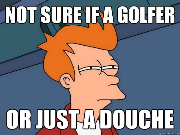 not sure if a golfer or just a douche  Futurama Fry